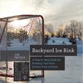 Marissa's Books & Gifts, LLC 9781581572995 Backyard Ice Rink: A Step-by-Step Guide for Building Your Own Hockey Rink at Home